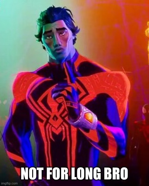 Spiderman 2099 | NOT FOR LONG BRO | image tagged in spiderman 2099 | made w/ Imgflip meme maker
