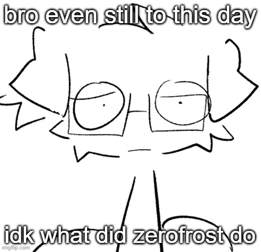 Stare | bro even still to this day; idk what did zerofrost do | image tagged in stare | made w/ Imgflip meme maker