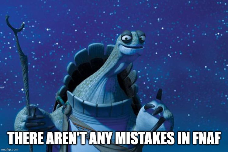 Master Oogway | THERE AREN'T ANY MISTAKES IN FNAF | image tagged in master oogway | made w/ Imgflip meme maker