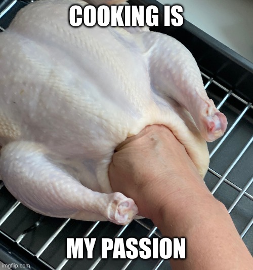 Cooking is my passion | COOKING IS; MY PASSION | image tagged in cooking is my passion | made w/ Imgflip meme maker