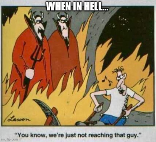 The Far Side, Larson. | WHEN IN HELL… | image tagged in hell,work,life,memes,that guy,whistle while you work | made w/ Imgflip meme maker