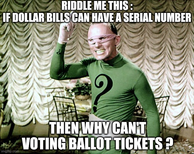 Count the Actual Votes | RIDDLE ME THIS :
IF DOLLAR BILLS CAN HAVE A SERIAL NUMBER; THEN WHY CAN'T VOTING BALLOT TICKETS ? | image tagged in riddle me this,democrats,2024,liberals,leftists,votes | made w/ Imgflip meme maker