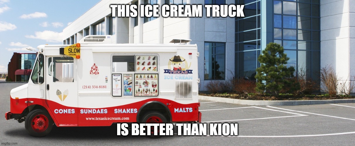 Ice cream truck | THIS ICE CREAM TRUCK; IS BETTER THAN KION | image tagged in ice cream truck | made w/ Imgflip meme maker