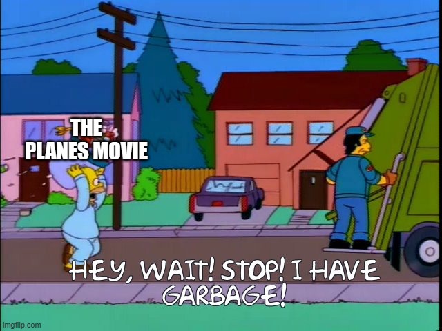 Hey wait stop i have garbage | THE PLANES MOVIE | image tagged in hey wait stop i have garbage | made w/ Imgflip meme maker