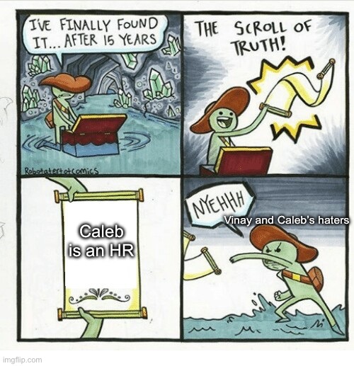 Scroll of truth | Vinay and Caleb’s haters; Caleb is an HR | image tagged in scroll of truth | made w/ Imgflip meme maker