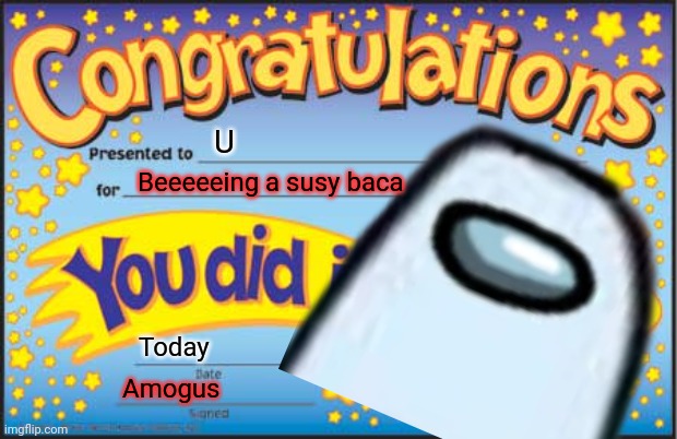 Happy Star Congratulations Meme | U; Beeeeeing a susy baca; Today; Amogus | image tagged in memes,happy star congratulations | made w/ Imgflip meme maker