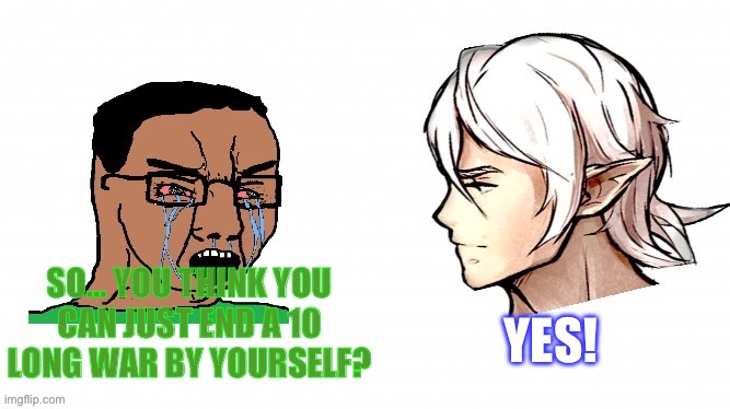 Corrin shitpost | SO… YOU THINK YOU CAN JUST END A 10 YEAR LONG WAR BY YOURSELF? YES! | image tagged in fire emblem fates,fire emblem,memes,chad meme | made w/ Imgflip meme maker
