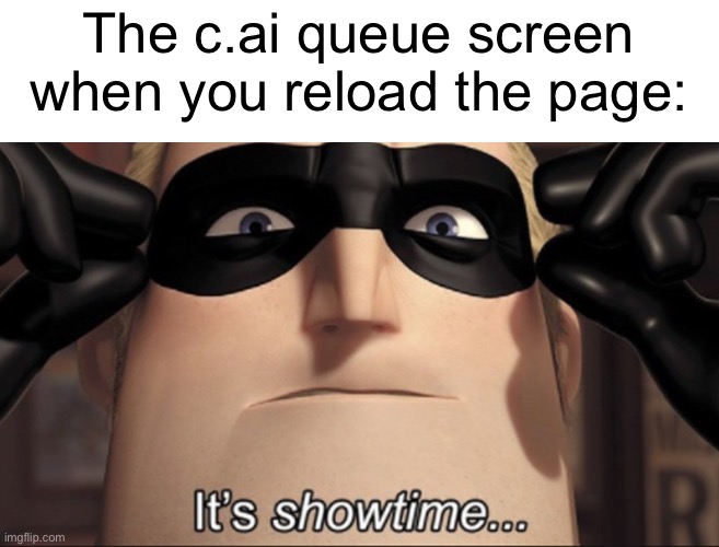 pain | The c.ai queue screen when you reload the page: | image tagged in it's showtime | made w/ Imgflip meme maker