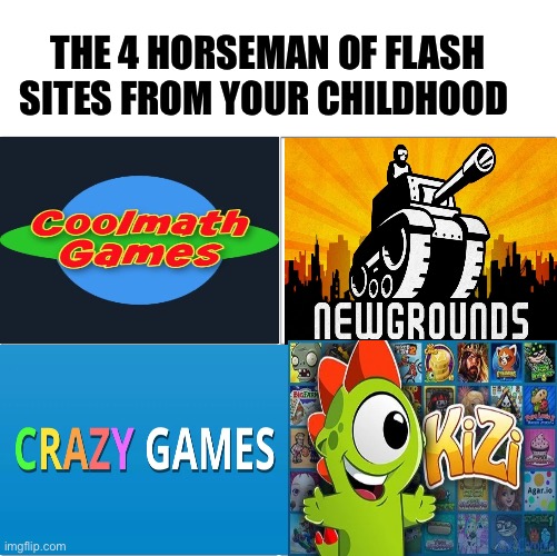 These were my sites back in the days | THE 4 HORSEMAN OF FLASH SITES FROM YOUR CHILDHOOD | image tagged in the 4 horsemen of | made w/ Imgflip meme maker