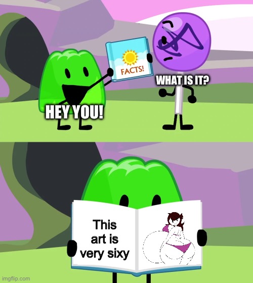 Jaidens sixy art in the facts book | WHAT IS IT? HEY YOU! This art is very sixy | image tagged in gelatin's book of facts,jaiden animations | made w/ Imgflip meme maker