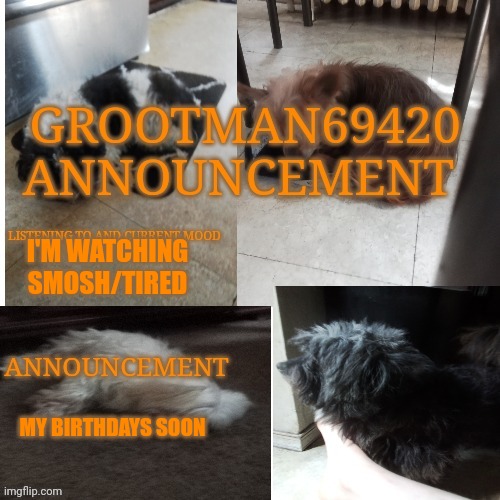 Soooon | I'M WATCHING SMOSH/TIRED; MY BIRTHDAYS SOON | image tagged in grootman69420 announcement template 2023 july | made w/ Imgflip meme maker
