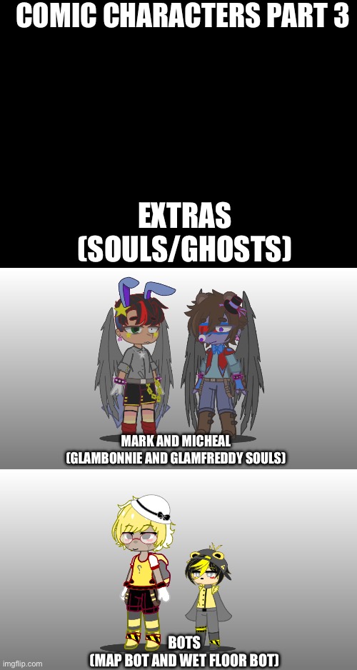 yes this is glammike. No I don't care about your opinion on that. | COMIC CHARACTERS PART 3; EXTRAS
(SOULS/GHOSTS); MARK AND MICHEAL
(GLAMBONNIE AND GLAMFREDDY SOULS); BOTS
(MAP BOT AND WET FLOOR BOT) | image tagged in stop reading the tags,you have been eternally cursed for reading the tags | made w/ Imgflip meme maker