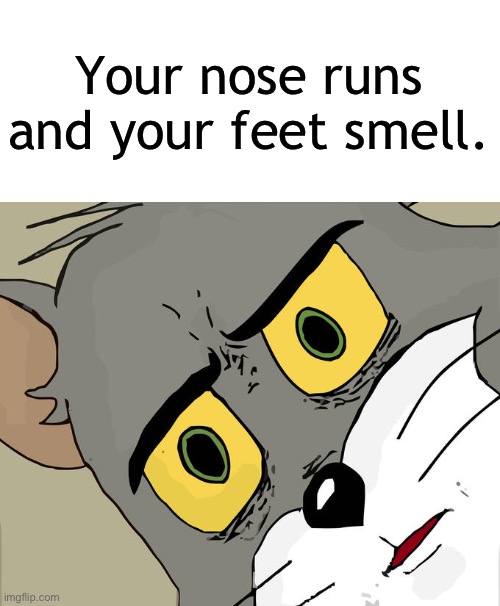 Unsettled Tom | Your nose runs and your feet smell. | image tagged in memes,unsettled tom,shower thoughts | made w/ Imgflip meme maker