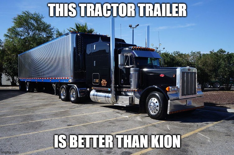 Tractor Trailer | THIS TRACTOR TRAILER; IS BETTER THAN KION | image tagged in tractor trailer | made w/ Imgflip meme maker