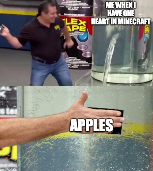 Flex Tape | ME WHEN I HAVE ONE HEART IN MINECRAFT; APPLES | image tagged in flex tape | made w/ Imgflip meme maker