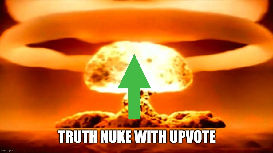 Nuke | TRUTH NUKE WITH UPVOTE | image tagged in nuke | made w/ Imgflip meme maker