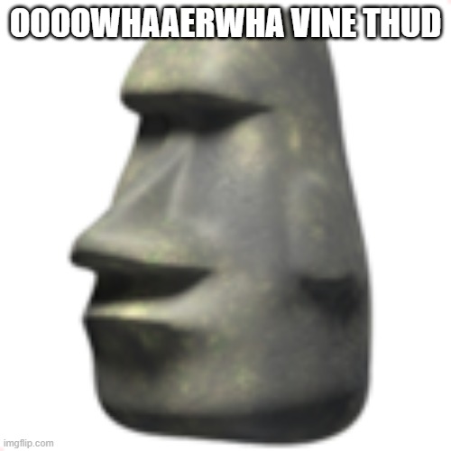 moai ???? | OOOOWHAAERWHA VINE THUD | image tagged in moai | made w/ Imgflip meme maker