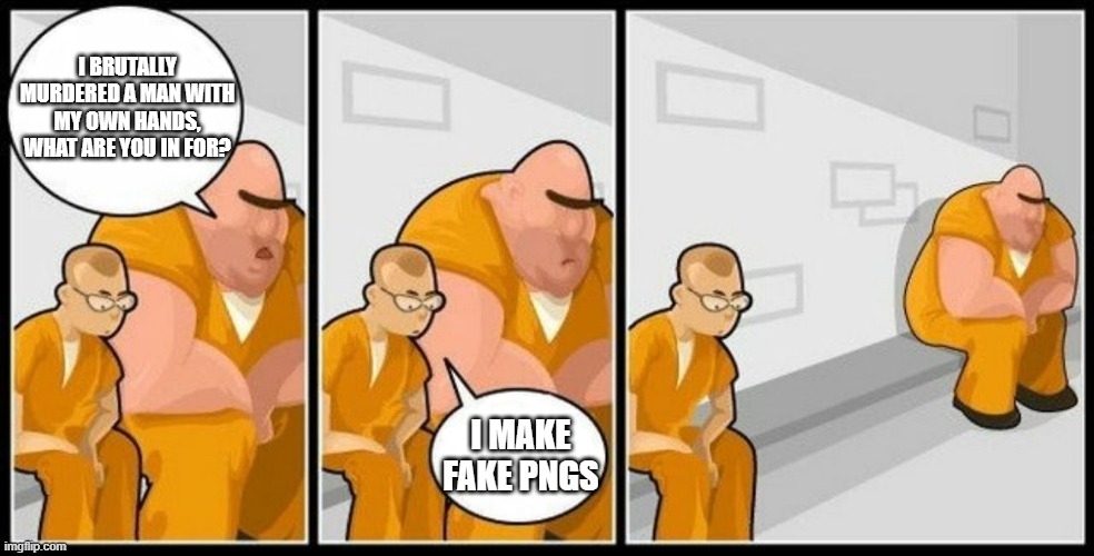 The true criminal | I BRUTALLY MURDERED A MAN WITH MY OWN HANDS, WHAT ARE YOU IN FOR? I MAKE FAKE PNGS | image tagged in what are you in for | made w/ Imgflip meme maker