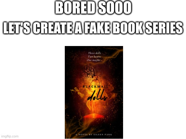 Blackmail Dolls | BORED SOOO; LET'S CREATE A FAKE BOOK SERIES | image tagged in fake,stunt,pope francis,goofy ahh | made w/ Imgflip meme maker