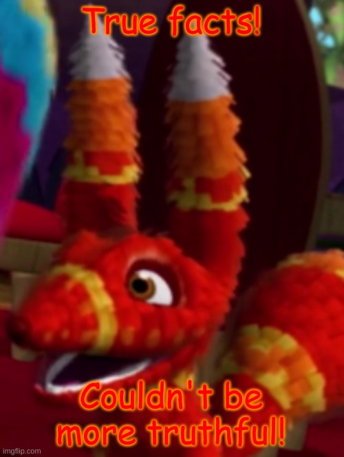 Pretztail Smiling | True facts! Couldn't be more truthful! | image tagged in pretztail smiling | made w/ Imgflip meme maker