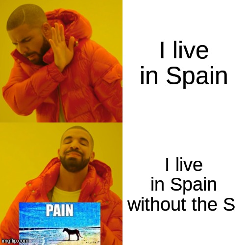 help | I live in Spain; I live in Spain without the S | image tagged in memes,drake hotline bling | made w/ Imgflip meme maker