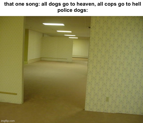 purgatory | that one song: all dogs go to heaven, all cops go to hell
police dogs: | made w/ Imgflip meme maker