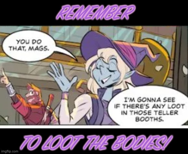 And read or stream Adventure Zone | REMEMBER; TO LOOT THE BODIES! | image tagged in adventure zone taako,dungeons and dragons,looting,podcast,games | made w/ Imgflip meme maker