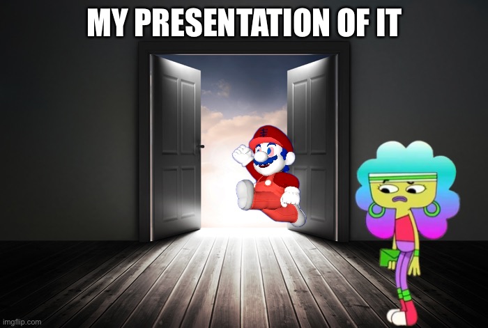 Open door | MY PRESENTATION OF IT | image tagged in open door | made w/ Imgflip meme maker