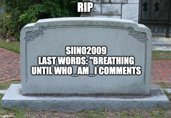Gravestone | RIP SIINO2009
LAST WORDS: "BREATHING UNTIL WHO_AM_I COMMENTS | image tagged in gravestone | made w/ Imgflip meme maker