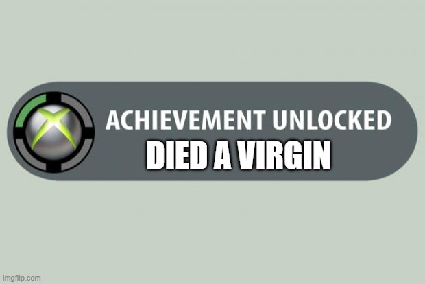 Xbox meme | DIED A VIRGIN | image tagged in achievement unlocked | made w/ Imgflip meme maker