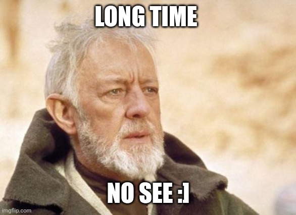 Obi Wan Kenobi Meme | LONG TIME NO SEE :] | image tagged in memes,obi wan kenobi | made w/ Imgflip meme maker