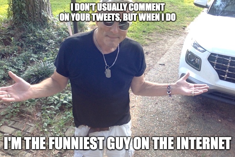 Most Interesting Man | I DON'T USUALLY COMMENT ON YOUR TWEETS, BUT WHEN I DO; I'M THE FUNNIEST GUY ON THE INTERNET | image tagged in the most interesting man in the world | made w/ Imgflip meme maker