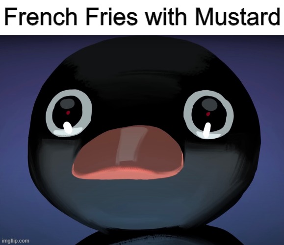 You monster | French Fries with Mustard | image tagged in memes,pingu stare,french fries | made w/ Imgflip meme maker