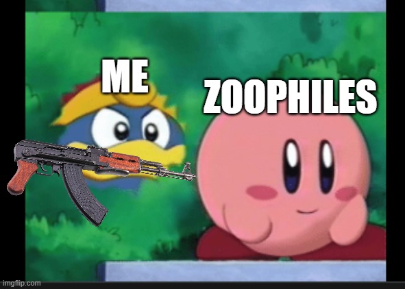 Sorry team, I hate Right Back At Ya | ME; ZOOPHILES | image tagged in king dedede stalks kirby | made w/ Imgflip meme maker