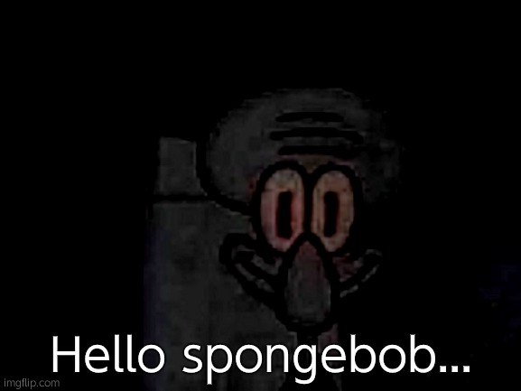Staring Squidward | Hello spongebob... | image tagged in staring squidward | made w/ Imgflip meme maker