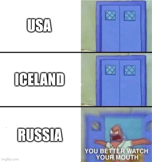 You better watch your mouth | USA; ICELAND; RUSSIA | image tagged in you better watch your mouth,usa | made w/ Imgflip meme maker