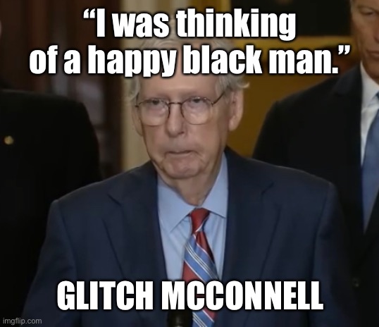 “I was thinking of a happy black man.”; GLITCH MCCONNELL | made w/ Imgflip meme maker