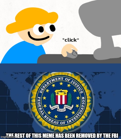 THE REST OF THIS MEME HAS BEEN REMOVED BY THE FBI | image tagged in fbi logo | made w/ Imgflip meme maker
