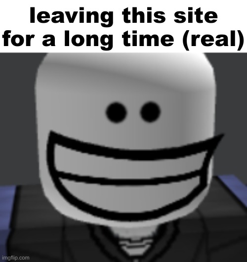 this is the 2763rd time I've done this but bye ya'll | leaving this site for a long time (real) | made w/ Imgflip meme maker