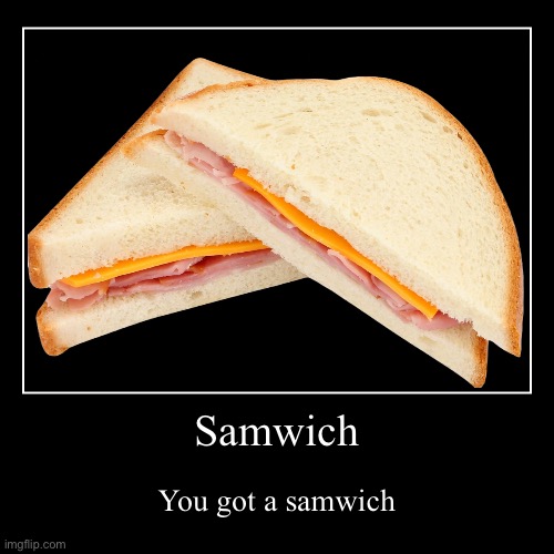 Samwich | You got a samwich | image tagged in funny,demotivationals,sandwich,food,mayo | made w/ Imgflip demotivational maker