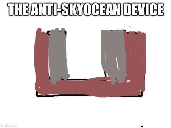 posting into OCs | THE ANTI-SKYOCEAN DEVICE | made w/ Imgflip meme maker