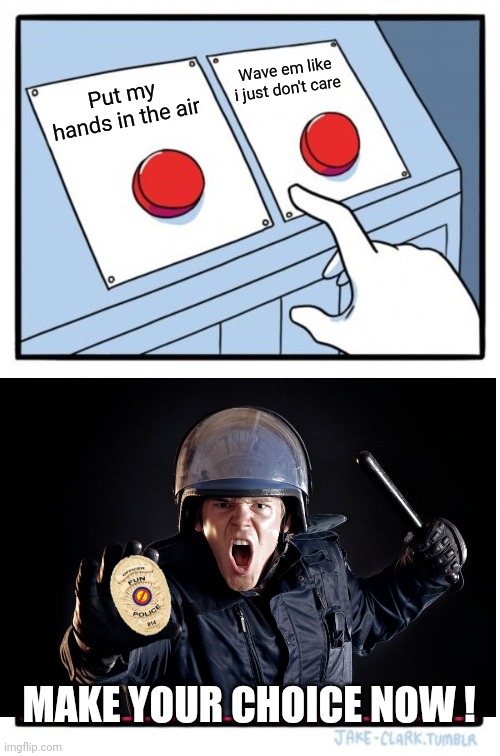 Two Buttons Meme | Put my hands in the air Wave em like i just don't care MAKE YOUR CHOICE NOW ! | image tagged in memes,two buttons | made w/ Imgflip meme maker