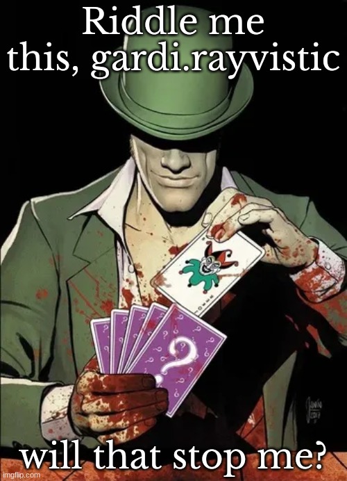 Riddle me this, gardi.rayvistic will that stop me? | made w/ Imgflip meme maker