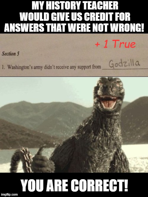 Godzilla is true! | + 1 True | image tagged in godzilla,the truth | made w/ Imgflip meme maker