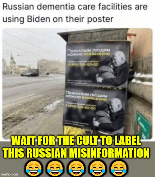 You know it's a cult when they refuse to recognize the obvious truth... | WAIT FOR THE CULT TO LABEL THIS RUSSIAN MISINFORMATION; 😂😂😂😂😂 | image tagged in dementia,joe biden | made w/ Imgflip meme maker