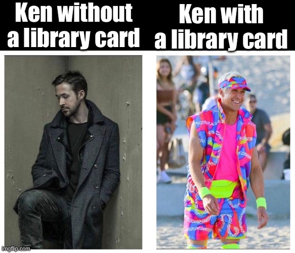 Use your library | Ken without a library card; Ken with a library card | image tagged in library,books,ken,barbie week | made w/ Imgflip meme maker