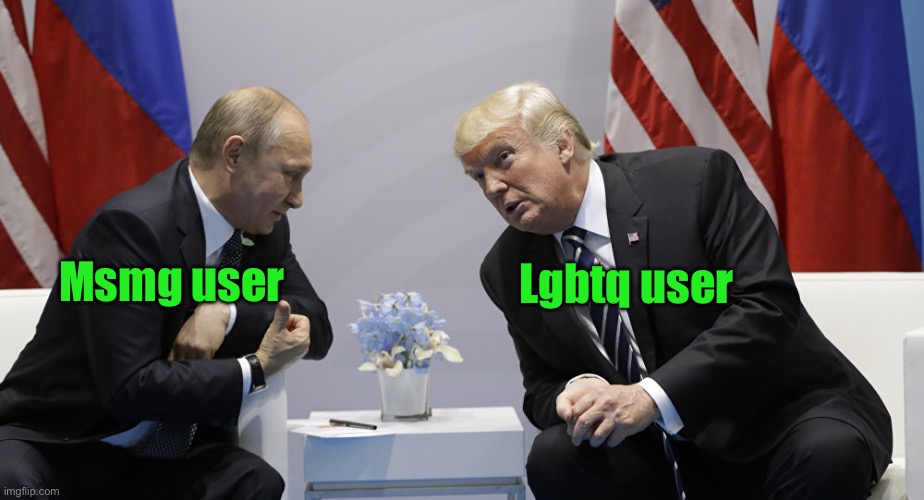 Trump and Putin | Msmg user; Lgbtq user | image tagged in trump and putin | made w/ Imgflip meme maker
