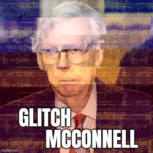 glitch bitch... | GLITCH          
         MCCONNELL | image tagged in mitch mcconnell | made w/ Imgflip meme maker