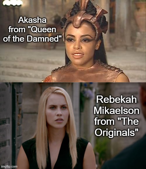 Which of these female vampires would you choose to be "Queen of the Vampires?" | Akasha from "Queen of the Damned"; Rebekah Mikaelson from "The Originals" | image tagged in vampires,queen of the damned,the vampire diaries,the originals | made w/ Imgflip meme maker
