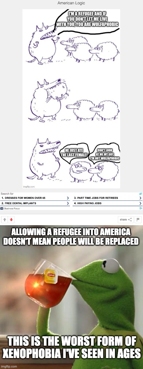 And you never know which stream I found this in | ALLOWING A REFUGEE INTO AMERICA DOESN'T MEAN PEOPLE WILL BE REPLACED; THIS IS THE WORST FORM OF XENOPHOBIA I'VE SEEN IN AGES | image tagged in conservative logic,xenophobia,exposed,refugees,immigration | made w/ Imgflip meme maker